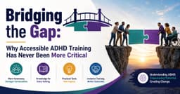 Bridging the Gap: Why Accessible ADHD Training Has Never Been More Critical
